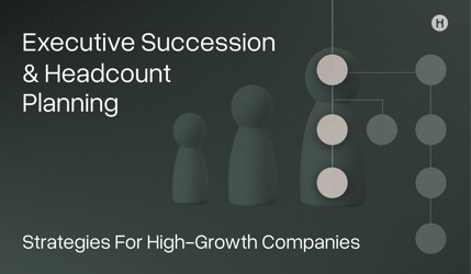 Executive Succession & Headcount Planning: Strategies For High Growth Companies