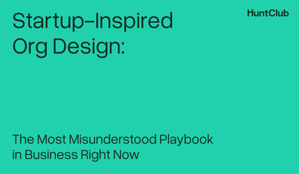 Startup-Inspired Org Design: The Most Misunderstood Playbook in Business Right Now