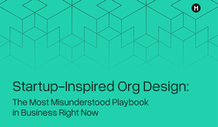 Startup-Inspired Org Design: The Most Misunderstood Playbook in Business Right Now